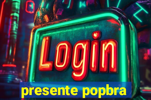 presente popbra